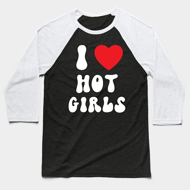 I Love Hot Girls I Heart Hot Girls Baseball T-Shirt by BobaPenguin